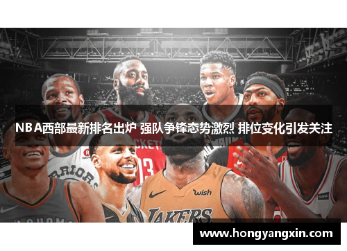 NBA西部最新排名出炉 强队争锋态势激烈 排位变化引发关注