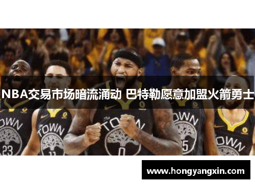 NBA交易市场暗流涌动 巴特勒愿意加盟火箭勇士